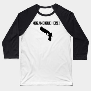 Mozambique Here ! Baseball T-Shirt